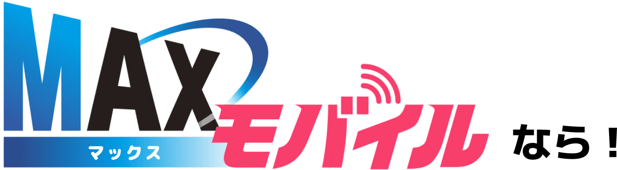 MAXマックスモバイル なら!